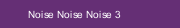 Noise Noise Noise 3