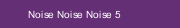 Noise Noise Noise 5